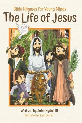 The Life of Jesus: Bible Rhymes for Young Minds by John Rydell 9781953177544