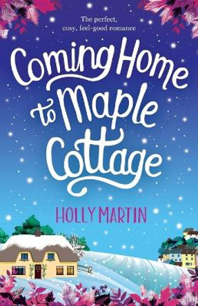 Coming Home to Maple Cottage: The perfect, cosy, feel good romance by Holly Martin 9781786816030