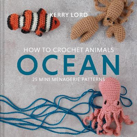 How to Crochet Animals: Ocean: 25 mini menagerie patterns by Kerry Lord