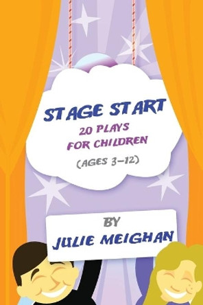 Stage Start: 20 Plays for Children (Ages 3-12) by Julie Meighan 9780956896629