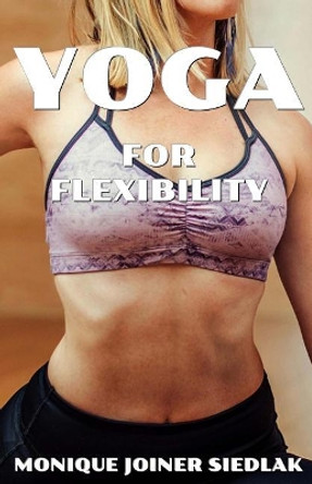 Yoga for Flexibility by Monique Joiner Siedlak 9781948834582