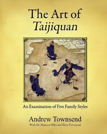 The Art of Taijiquan: An Examination of Five Family Styles by Andrew Townsend 9781978071872