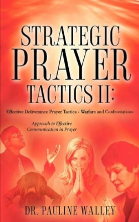 Strategic Prayer Tactics III: Effective Deliverance Prayer Tactics - Warfare and Confrontations by Pauline Walley 9781602660267