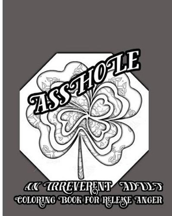 Asshole: An Irreverent Adult Coloring Book For Release Anger by S B Nozaz 9781533066282