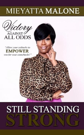 Still Standing Strong: Victory Against All Odds by Mieyatta Malone 9781539862512