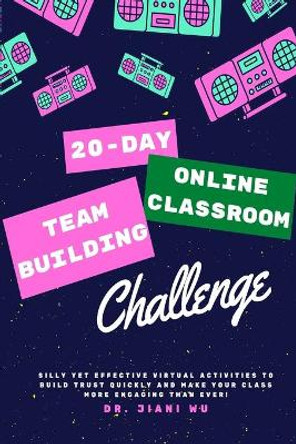 20 Day Online Classroom Team Building Challenge: Silly Yet Effective Virtual Activities to Build Trust Quickly and Make Your Class More Engaging Than Ever! by Jim Hilgen 9798565484205