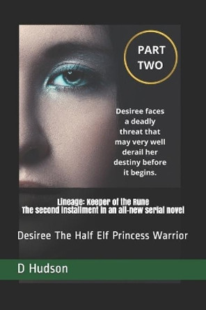 Lineage: Keeper of the Rune Serial Novel The second installment in an all-new serial novel: Desiree The Half Elf Princess Warrior by D D Hudson 9798579219572