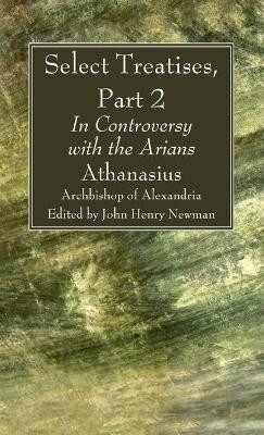 Select Treatises, Part 2 by Athanasius Archbishop of Alexandria 9781666790030