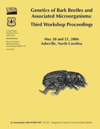 Genetics of Bark Beetles and Associated Microorganisms: Third Workshop Proceedings by United States Department of Agriculture 9781511530460