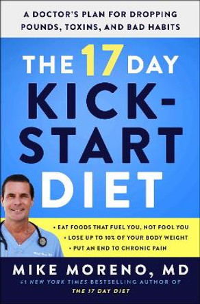 The 17 Day Kickstart Diet: A Doctor's Plan for Dropping Pounds, Toxins, and Bad Habits by Mike Moreno