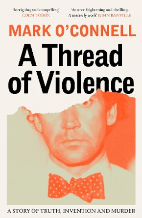 A Thread of Violence: A Story of Truth, Invention, and Murder by Mark O'Connell 9781783787715