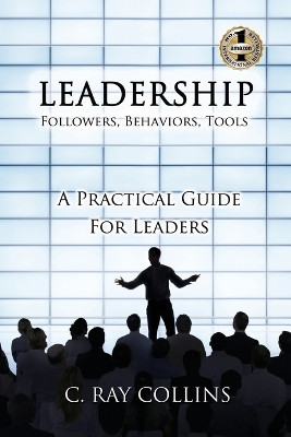 LEADERSHIP Followers, Behaviors, Tools: A Practical Guide for Leaders by C Ray Collins 9781949873764