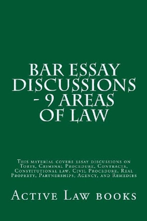 Bar Essay Discussions - 9 Areas Of Law: This material covers essay discussions on Torts, Criminal Procedure, Contracts, Constitutional law, Civil Procedure, Real Property, Partnerships, Agency, and Remedies by Active Law Books 9781542834100