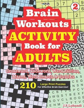 Brain Workouts ACTIVITY Book for ADULTS; Vol. 2 (Crossword, Codeword, Word fill-ins, Mazes, Word search & Sudoku) 210 Large Print Puzzles. by Jaja Media 9798590837533