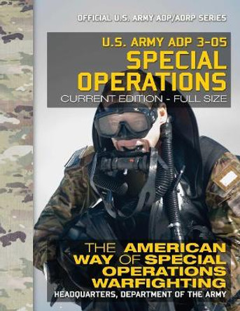 US Army ADP 3-05 Special Operations: The American Way of Special Operations Warfighting: Current, Full-Size Edition - Giant 8.5&quot; x 11&quot; Format - Official US Army ADP/ADRP Series by Carlile Media 9781979913317