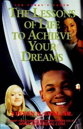 The Lessons of Life to Achieve Your Dreams by Sr Steven Dial 9781891773198