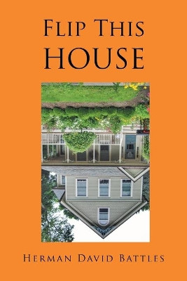 Flip This House by Herman David Battles 9781524571023