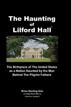 The Haunting of Lilford Hall: The Birthplace of the United States as a Nation Haunted by the Man Behind The Pilgrim Fathers by Helen Renee Wuorio 9781727589252