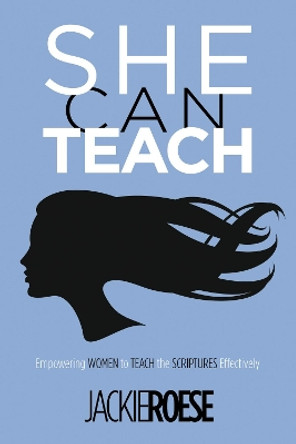 She Can Teach: Empowering Women to Teach the Scriptures Effectively by Jackie Roese 9781620327517