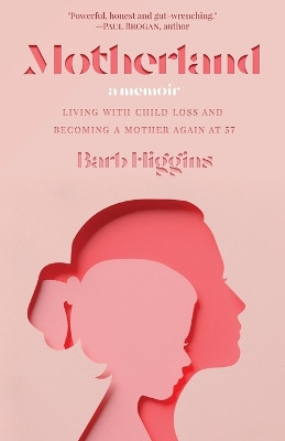 Motherland: Living with Child Loss and Becoming a Mother Again at 57 by Barb Higgins 9798891320246