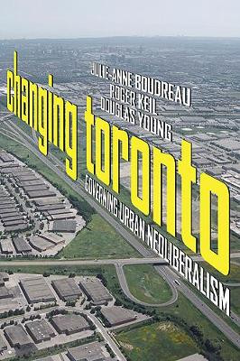 Changing Toronto: Governing Urban Neoliberalism by Julie-Anne Boudreau 9781442600935