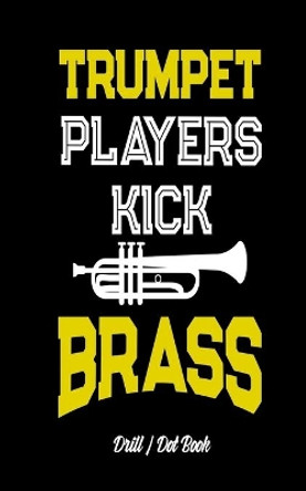 Trumpet Players Kick Brass - Drill / Dot Book: 30 Drill Sets by Band Camp Gear 9781721061808
