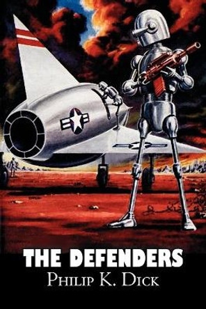 The Defenders by Philip K. Dick, Science Fiction, Fantasy, Adventure by Philip K Dick 9781606645130