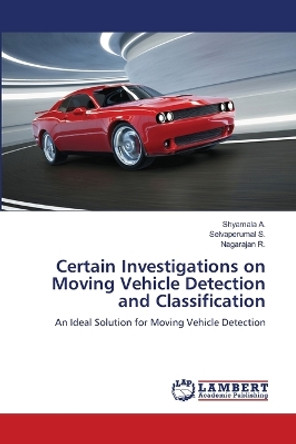 Certain Investigations on Moving Vehicle Detection and Classification by Shyamala A 9786206153832