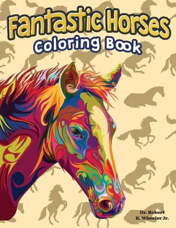 Fantastic Horses: Coloring Book by Robert K Wheeler, Jr 9798361993079