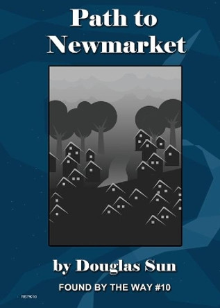 Path to Newmarket: Found by the Way #10 by Douglas Sun 9781949976168