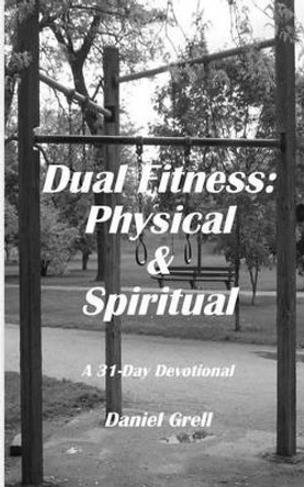 Dual Fitness: Physical & Spiritual by Daniel Grell 9781518899454