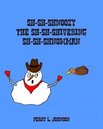 Sh-Sh-Shnoozy the Sh-Sh-Shivering Sh-Sh-Shnowman by Perry L Johnson 9781519217530