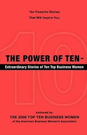 The Power of Ten - Extraordinary Stories of Ten Top Business Women by 2008 Top Ten Business Women The 2008 Top Ten Business Women 9781881276098