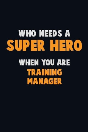 Who Need A SUPER HERO, When You Are Training Manager: 6X9 Career Pride 120 pages Writing Notebooks by Emma Loren 9781675186053