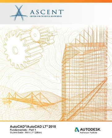 AutoCAD/AutoCAD LT 2018 Fundamentals - Metric: Part 1: Autodesk Authorized Publisher by Ascent - Center for Technical Knowledge 9781946571168