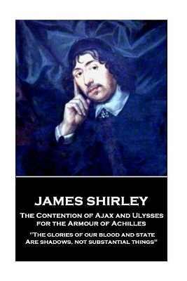 James Shirley - The Contention of Ajax and Ulysses for the Armour of Achilles by James Shirley 9781787373549
