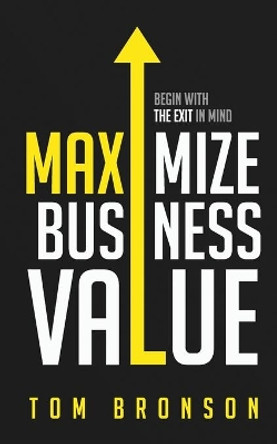 Maximize Business Value: Begin with the Exit in Mind by Mike Rose 9781792328756