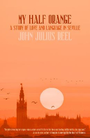 My Half Orange: A Story of Love and Language in Seville by John Julius Reel