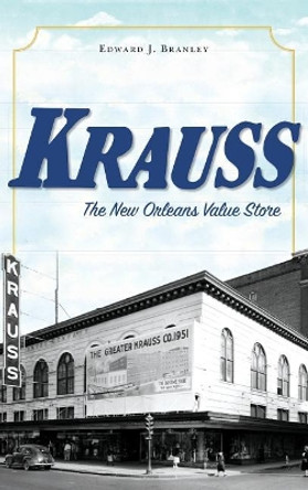 Krauss: The New Orleans Value Store by Edward J Branley 9781540226471