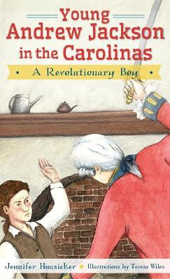 Young Andrew Jackson in the Carolinas: A Revolutionary Boy by Jennifer Hunsicker 9781540209658