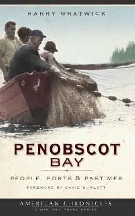 Penobscot Bay: People, Ports & Pastimes by Harry Gratwick 9781540219619