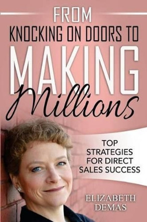 From Knocking on Doors to Making Millions: Top Strategies for Direct Sales Success by Elizabeth Demas 9781530476930