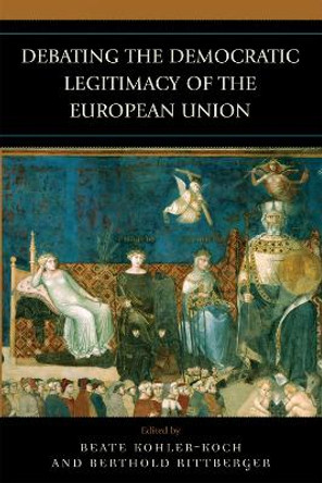 Debating the Democratic Legitimacy of the European Union by Beate Kohler-Koch 9780742554917