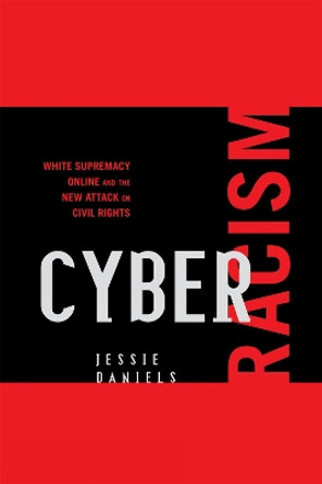 Cyber Racism: White Supremacy Online and the New Attack on Civil Rights by Jessie Daniels 9780742561588