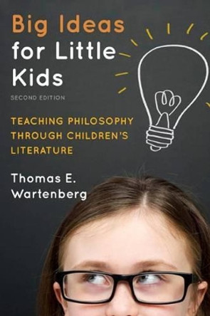 Big Ideas for Little Kids: Teaching Philosophy through Children's Literature by Thomas E. Wartenberg 9781475804447