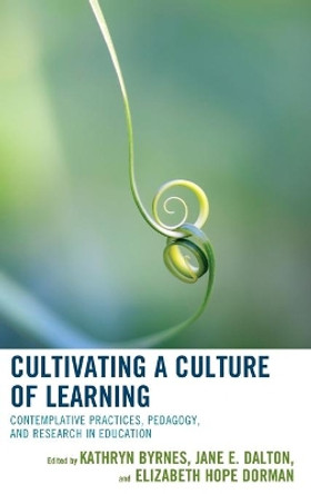 Cultivating a Culture of Learning: Contemplative Practices, Pedagogy, and Research in Education by Kathryn Byrnes 9781475836288