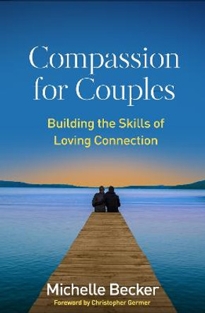 Compassion for Couples: Building the Skills of Loving Connection by Michelle Becker