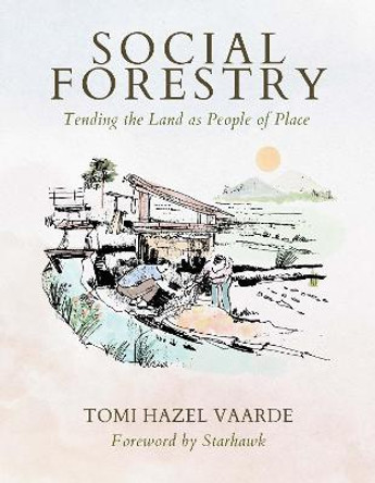 Social Forestry: Tending the Land as People of Place by Tomi Hazel Vaarde