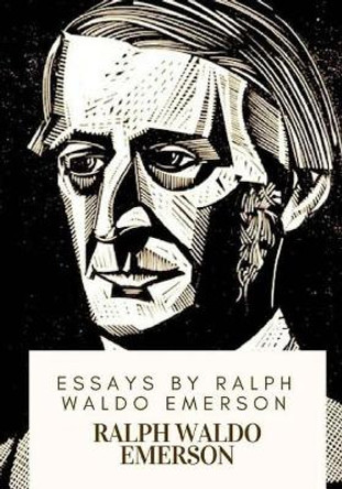 Essays by Ralph Waldo Emerson by Ralph Waldo Emerson 9781717477033