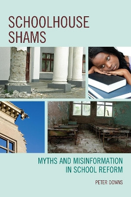 Schoolhouse Shams: Myths and Misinformation in School Reform by Peter Downs 9781610488334